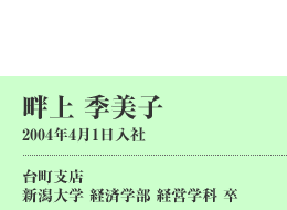 畔上 季美子 2004年4月1日入社 台町支店 新潟大学 経済学部 経営学科 卒